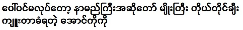 Singer Myo Gyi herself is happy with Aung Ko Ko because she praises him.