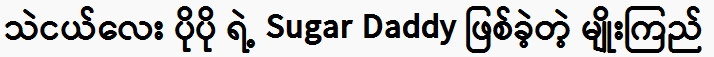 Myo Kyi was Sugar Daddy of Little Sea Popo